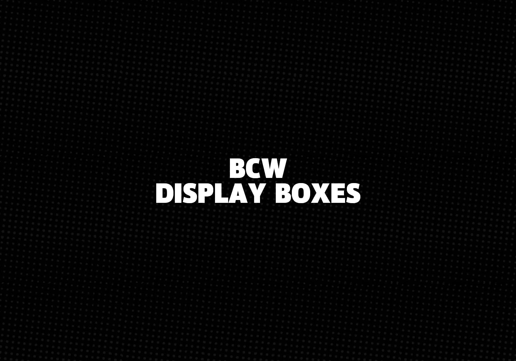 BCW Display Boxes