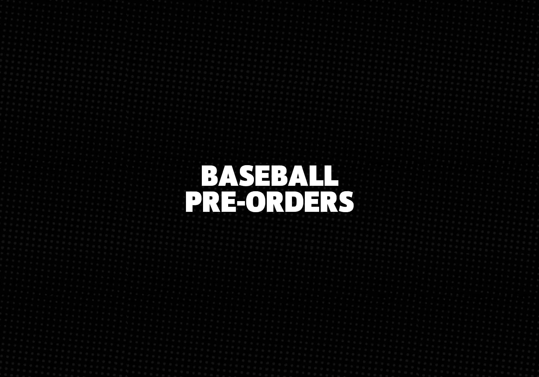 Baseball Pre-Orders