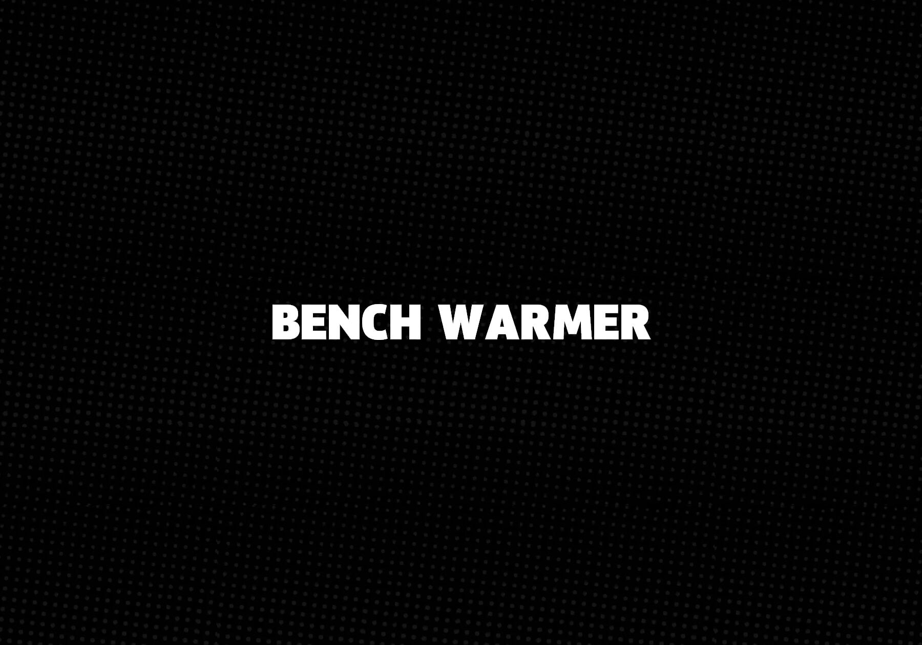 Bench Warmer