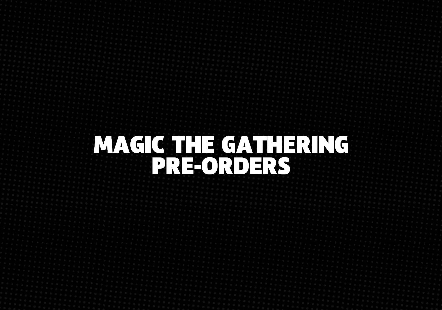 Magic The Gathering Pre-Orders