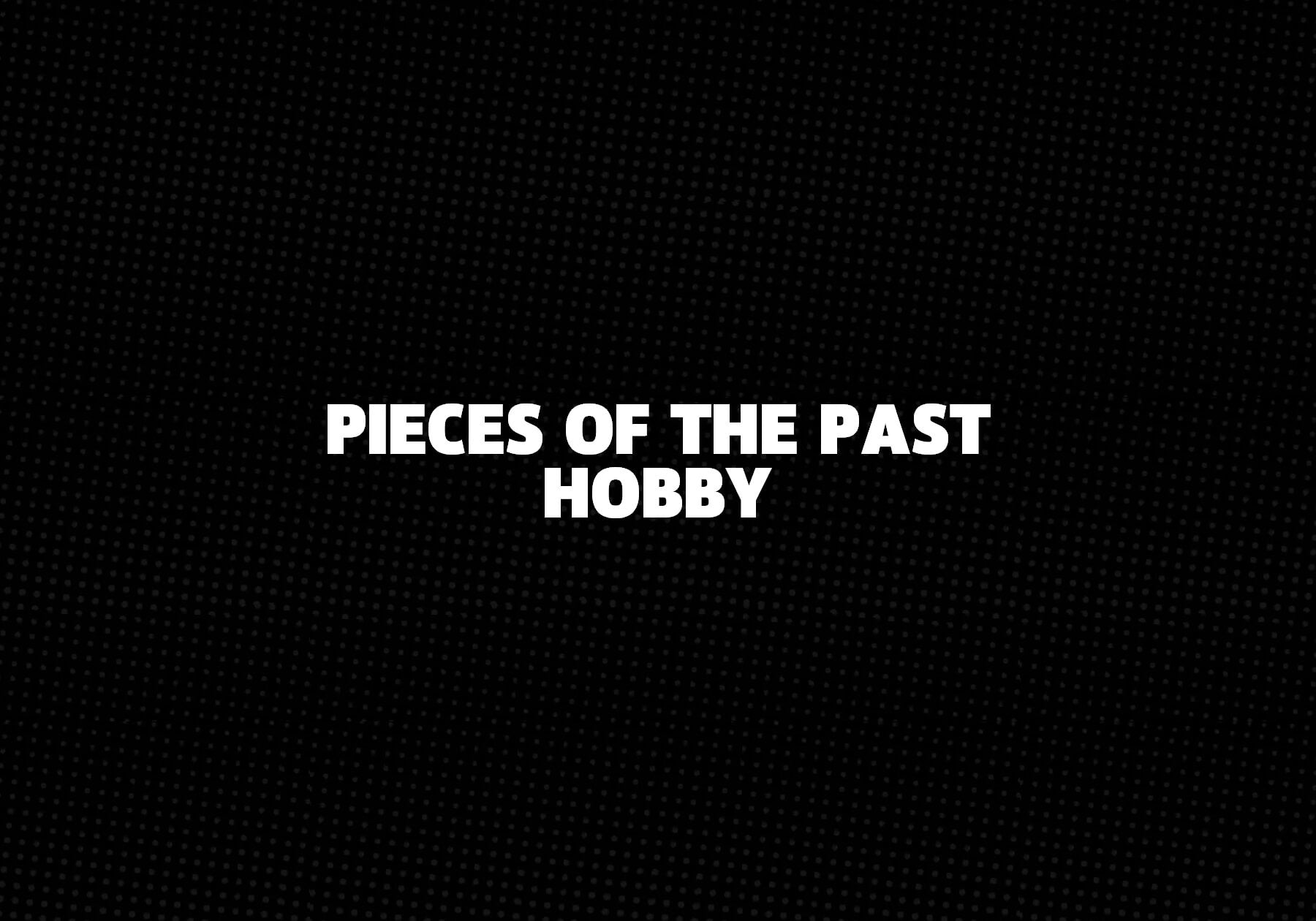 Pieces-Of-The-Past-Hobby 