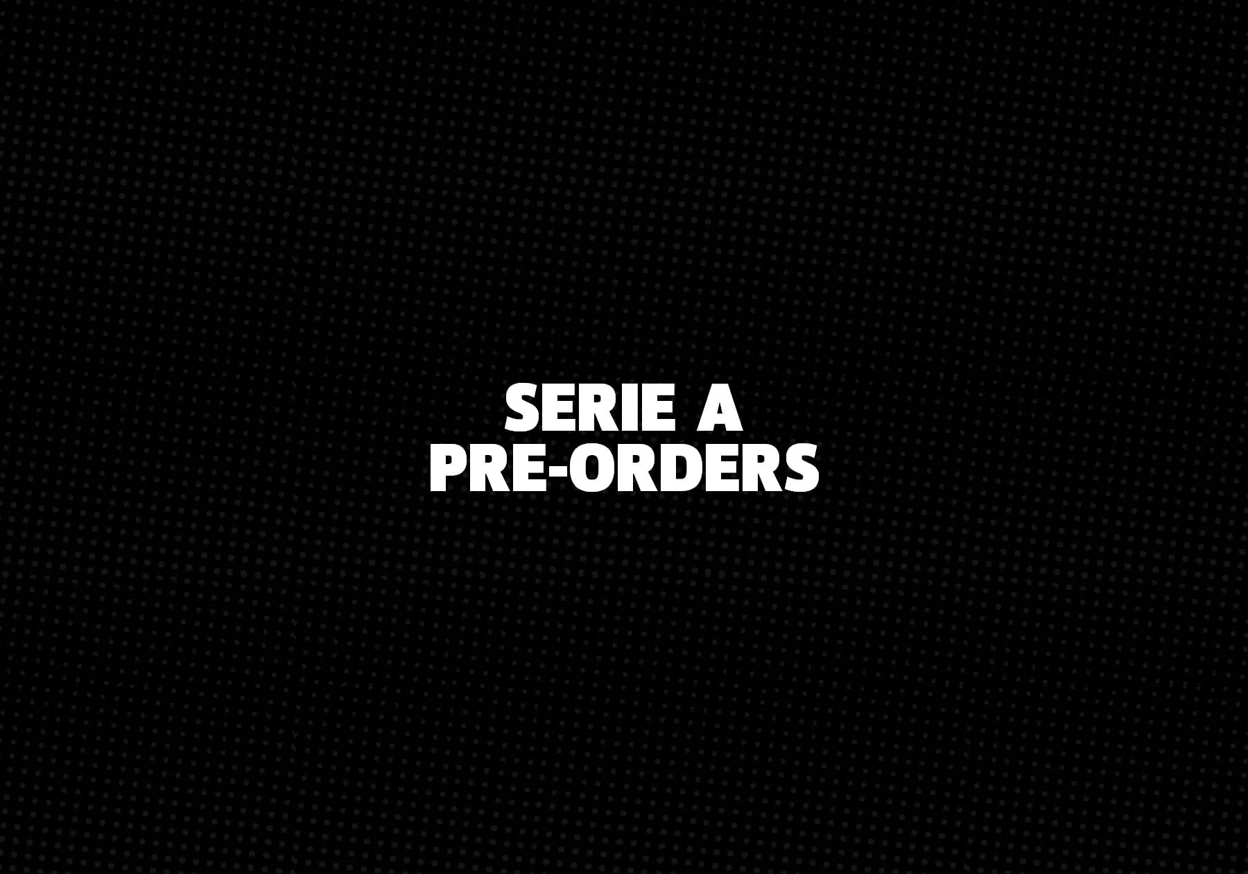 Serie A Pre-Orders