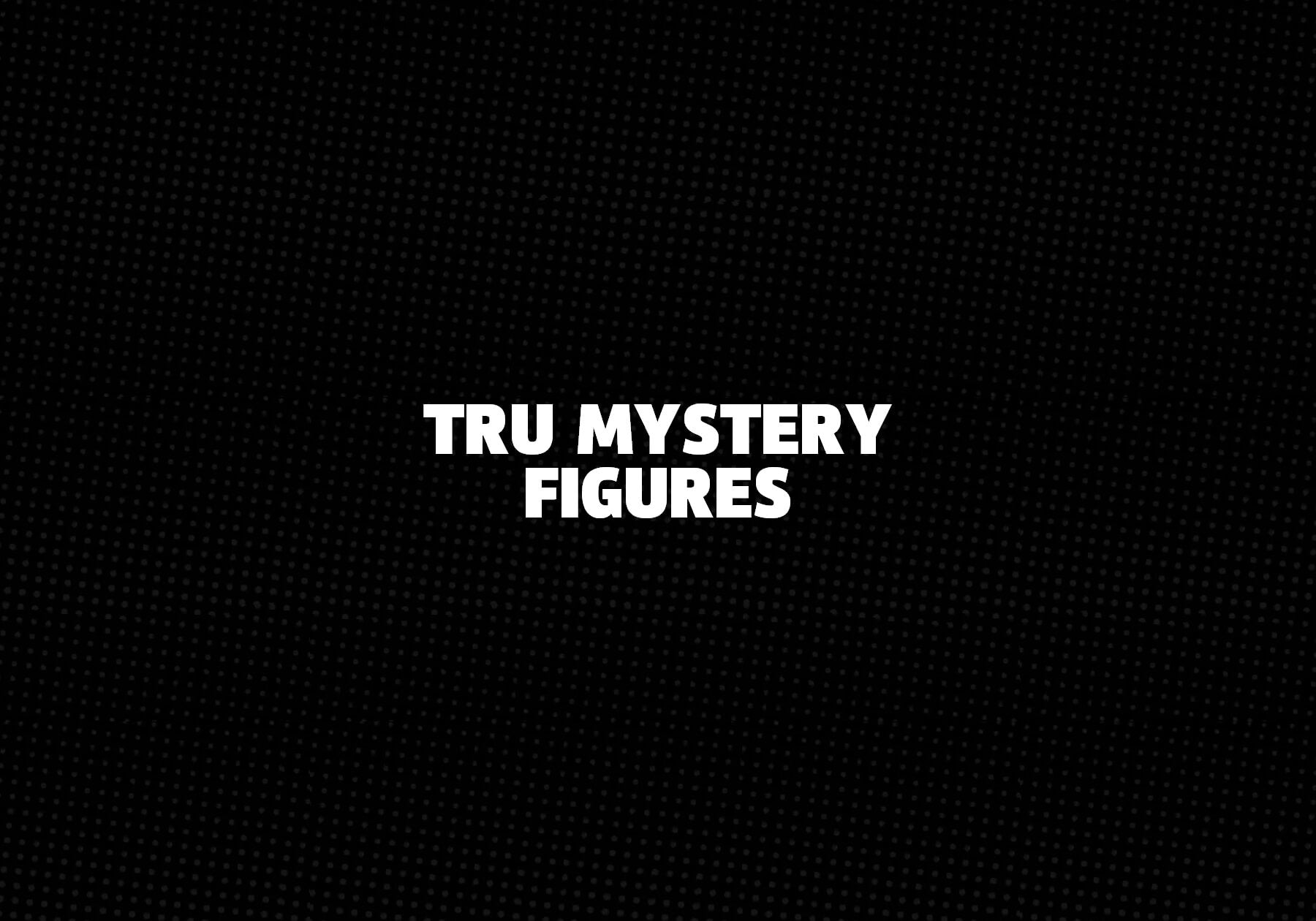 Tru-Mystery-Figures 